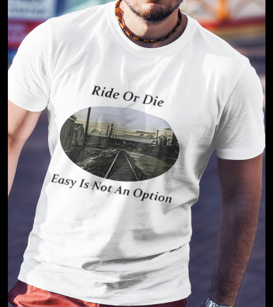 Ride Or Die Easy Is Not An Option Train Tracks And Industrial Skyline T-Shirt
