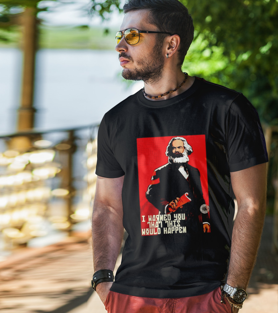 I Warned You This Would Happen Karl Marx Communist Manifesto T-Shirt