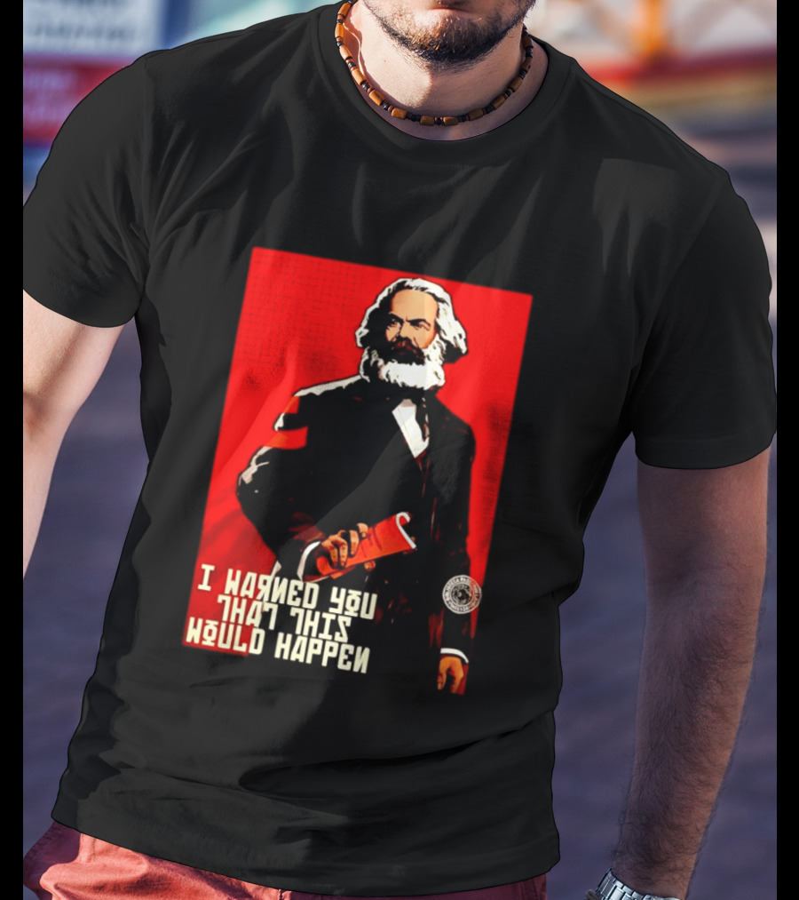 I Warned You This Would Happen Karl Marx Communist Manifesto T-Shirt