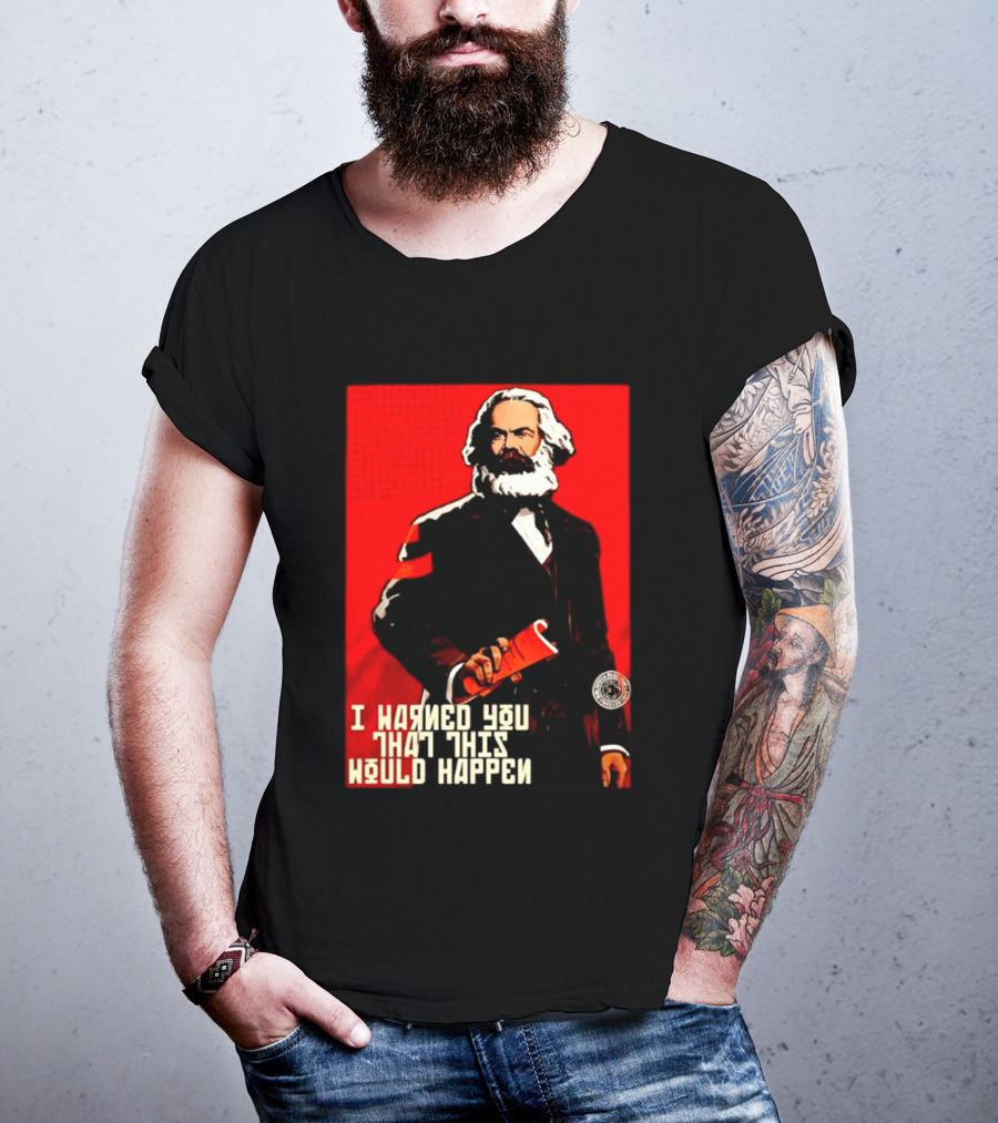 I Warned You This Would Happen Karl Marx Communist Manifesto T-Shirt