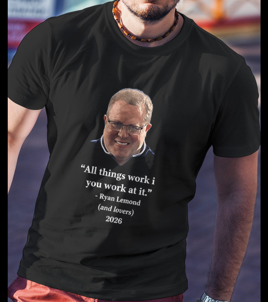 Ryan Lemond Inspiring Message All Things Work If You Work At It 2026 T-Shirt