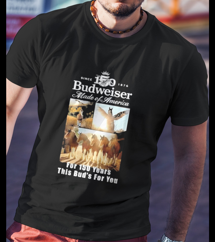 Since 1876 Budweiser Clydesdales Made Of America For 100 Years This Bud's For You T-Shirt