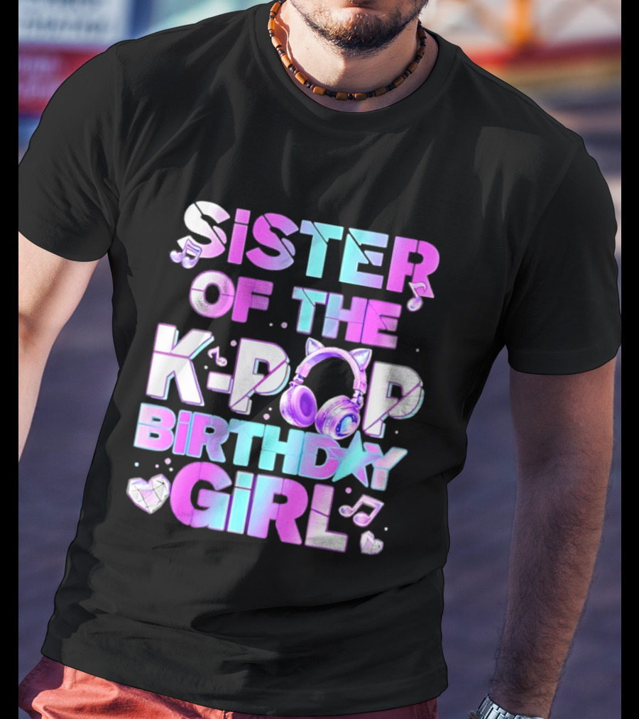 Sister Of The K Pop Birthday Girl Korean Music Headphones T-Shirt