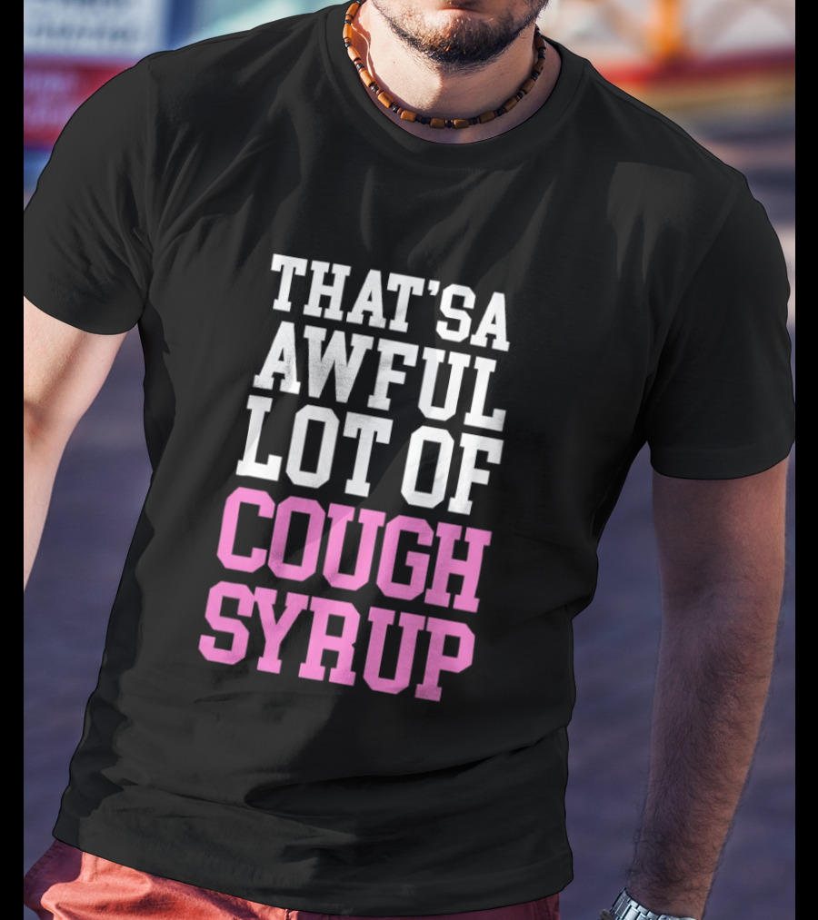 Awful Lot Of Cough Syrup T-Shirt