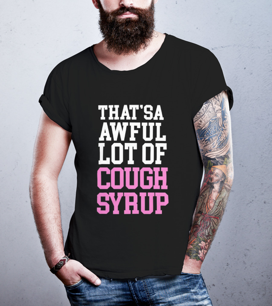 Awful Lot Of Cough Syrup T-Shirt