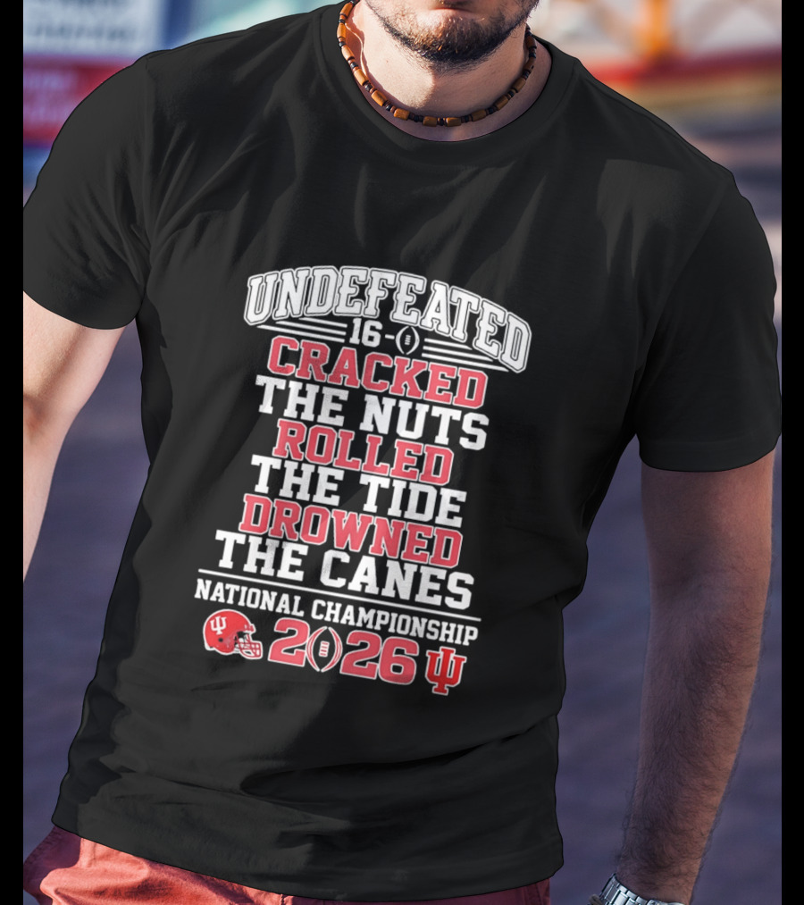 Indiana Hoosiers Undefeated 16 0 Cracked The Nuts Rolled The Tide Drowned The Canes National Championship 2026 T-Shirt