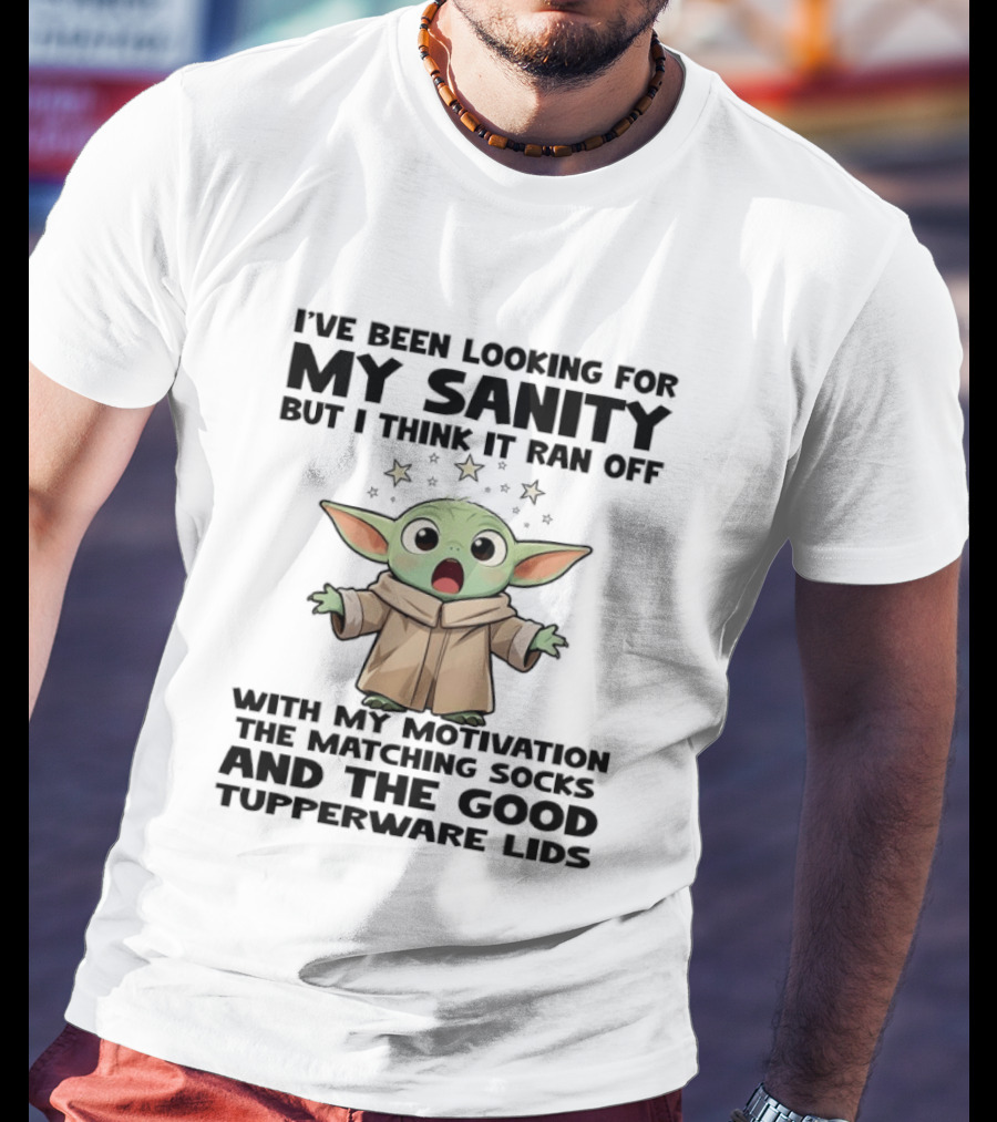 I've Been Looking For My Sanity But I Think It Ran Off With My Motivation The Matching Socks And The Good Tupperware Lids T-Shirt