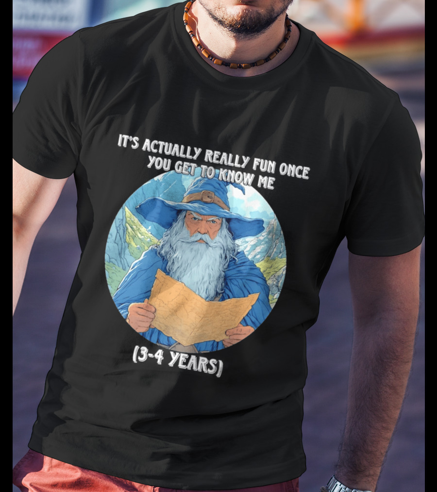 Wizard It's Actually Really Fun Once You Get To Know Me Gandalf 3 4 Years T-Shirt