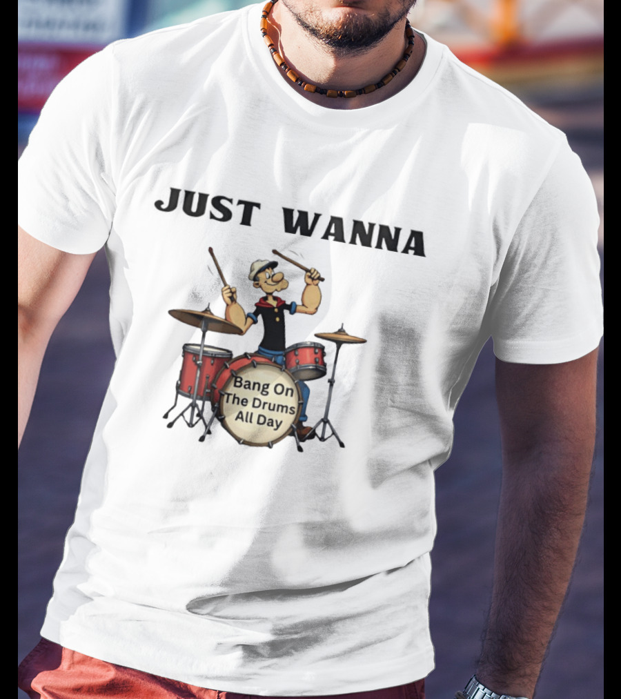 Just Wanna Bang On The Drums All Day Popeye T-Shirt
