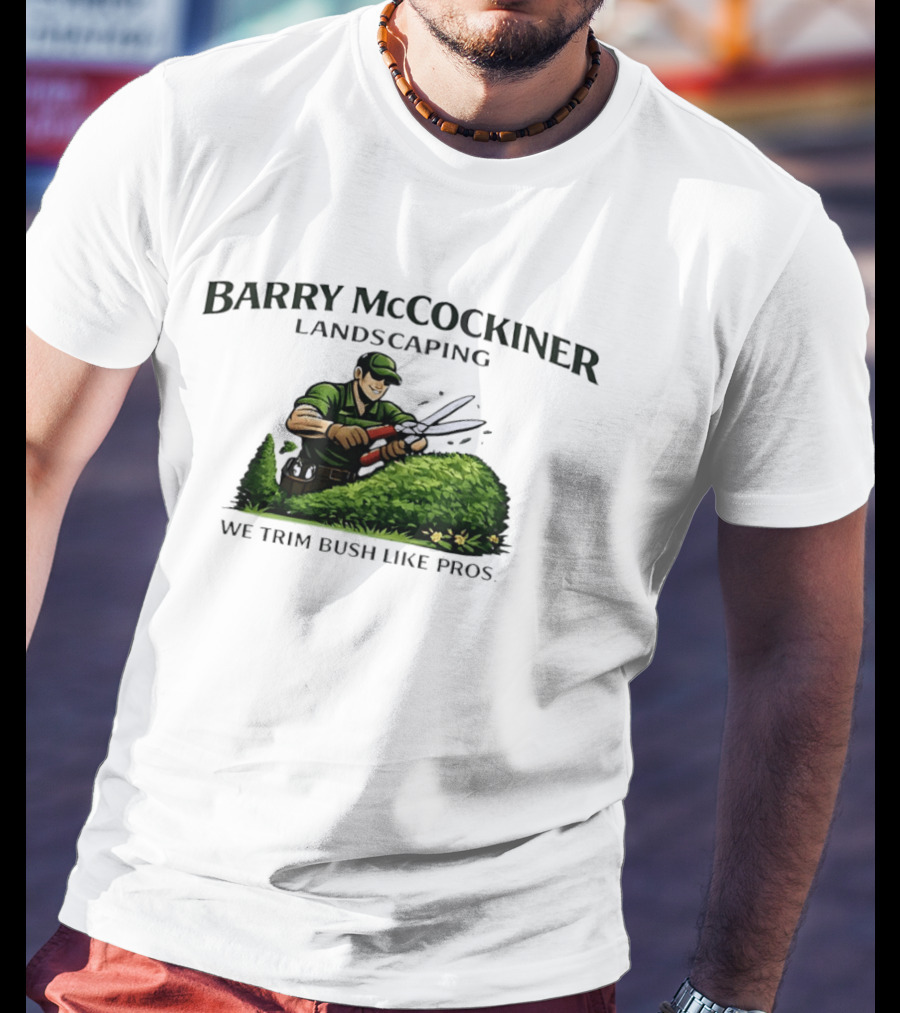Barry McCockiner Landscaping We Trim Bush Like Pros Gardener With Hedge Clippers T-Shirt