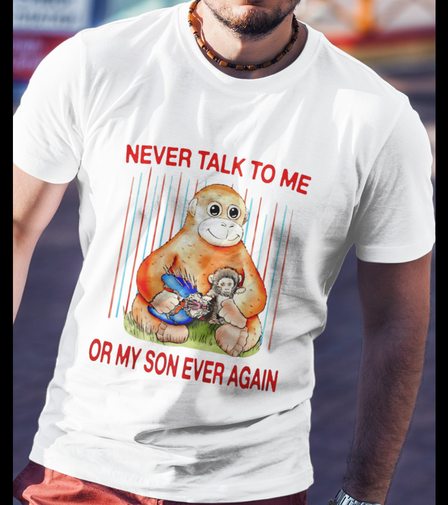 Never Talk To Me Or My Son Ever Again Monkey Holding Baby Monkey T-Shirt