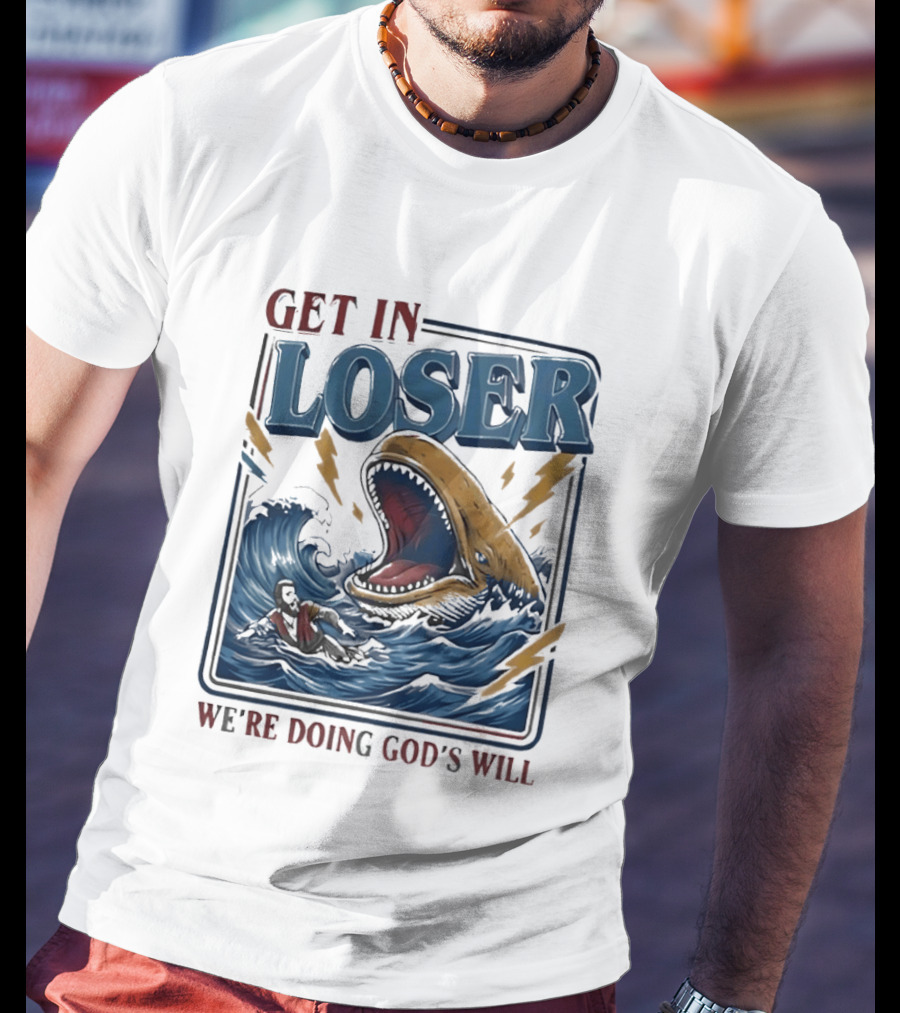 Get In Loser We're Doing God's Will Surfer And Giant Sea Monster Adventure T-Shirt