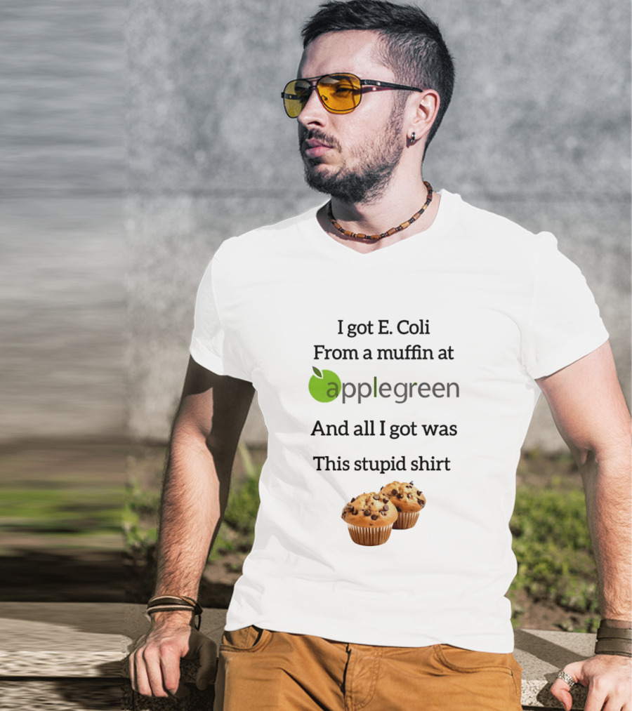 I Got E Coli From A Muffin At Applegreen And All I Got Was This Stupid T-Shirt