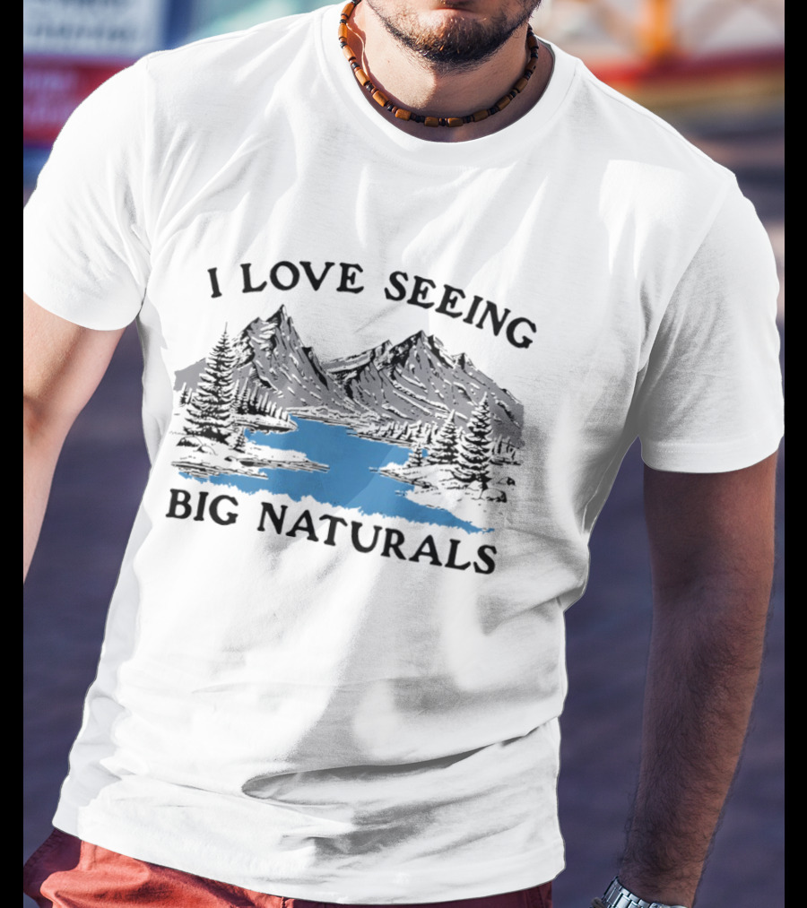 I Love Seeing Big Naturals Mountain Scenery T-Shirt