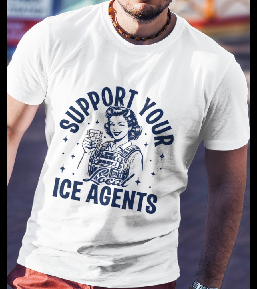 Support Your Local ICE Agents T-Shirt
