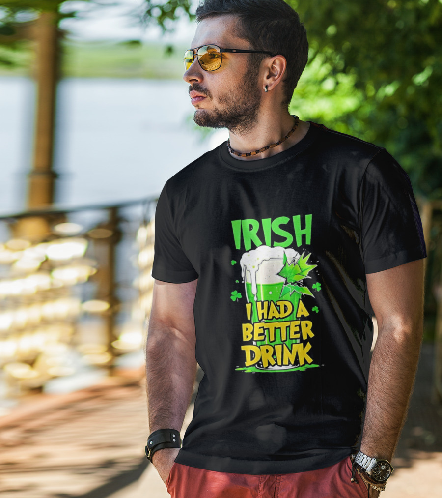 Irish I Had A Better Drink St Patrick's Day Beer Celebration T-Shirt