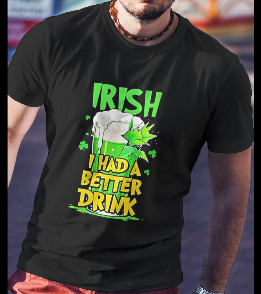 Irish I Had A Better Drink St Patrick's Day Beer Celebration T-Shirt