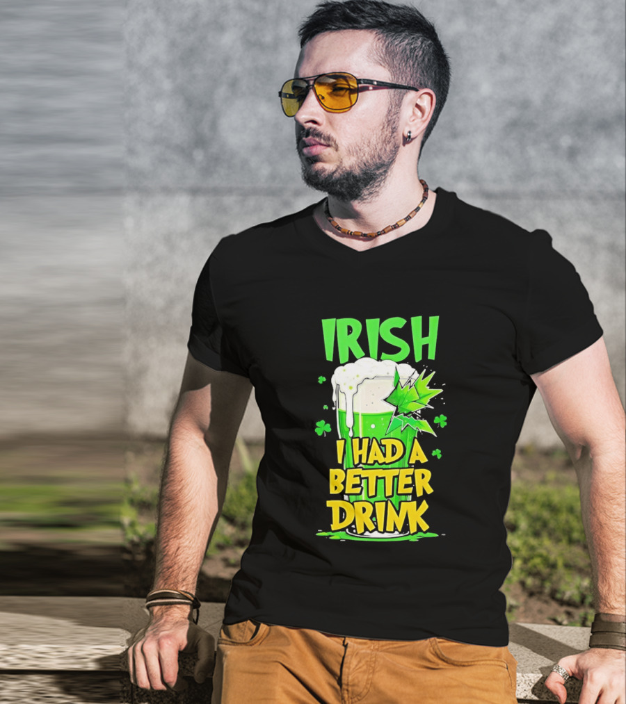 Irish I Had A Better Drink St Patrick's Day Beer Celebration T-Shirt