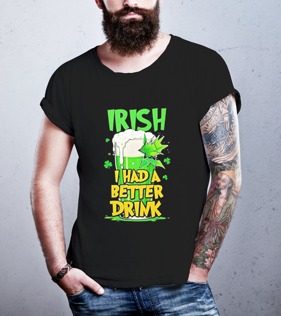 Irish I Had A Better Drink St Patrick's Day Beer Celebration T-Shirt