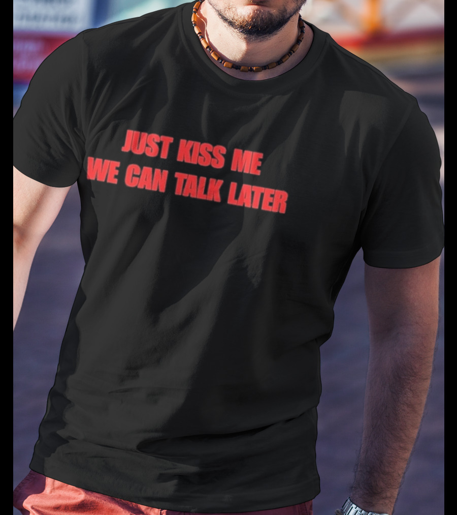 Just Kiss Me We Can Talk Later Bold Red T-Shirt