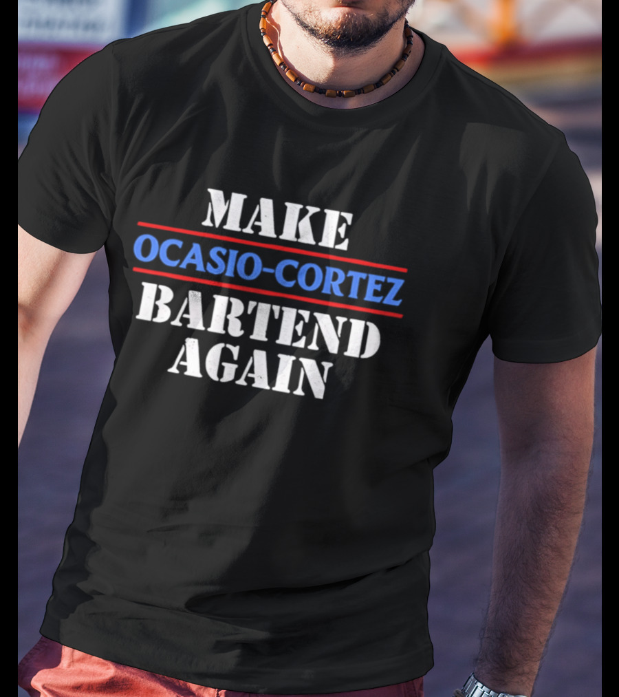 Make Ocasio Cortez Bartend Again T-Shirt
