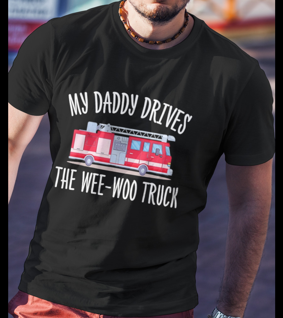 My Daddy Drives The Wee Woo Truck Father's Day Fire Truck T-Shirt