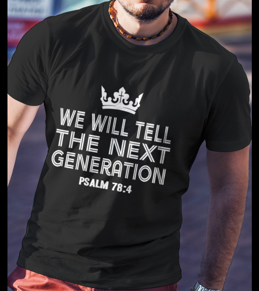 We Will Tell The Next Generation Psalm 78 4 Crown Symbol Biblical Verse T-Shirt