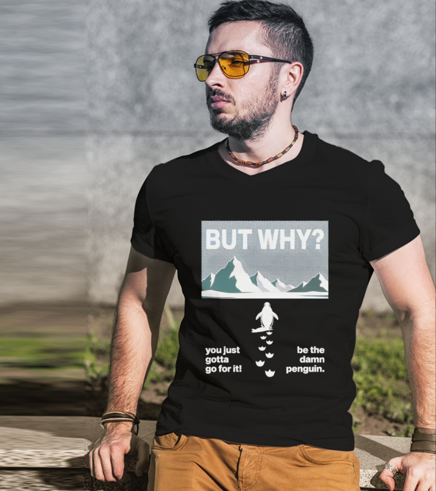 But Why You Just Gotta Go For It Be The Damn Penguin Mountains T-Shirt