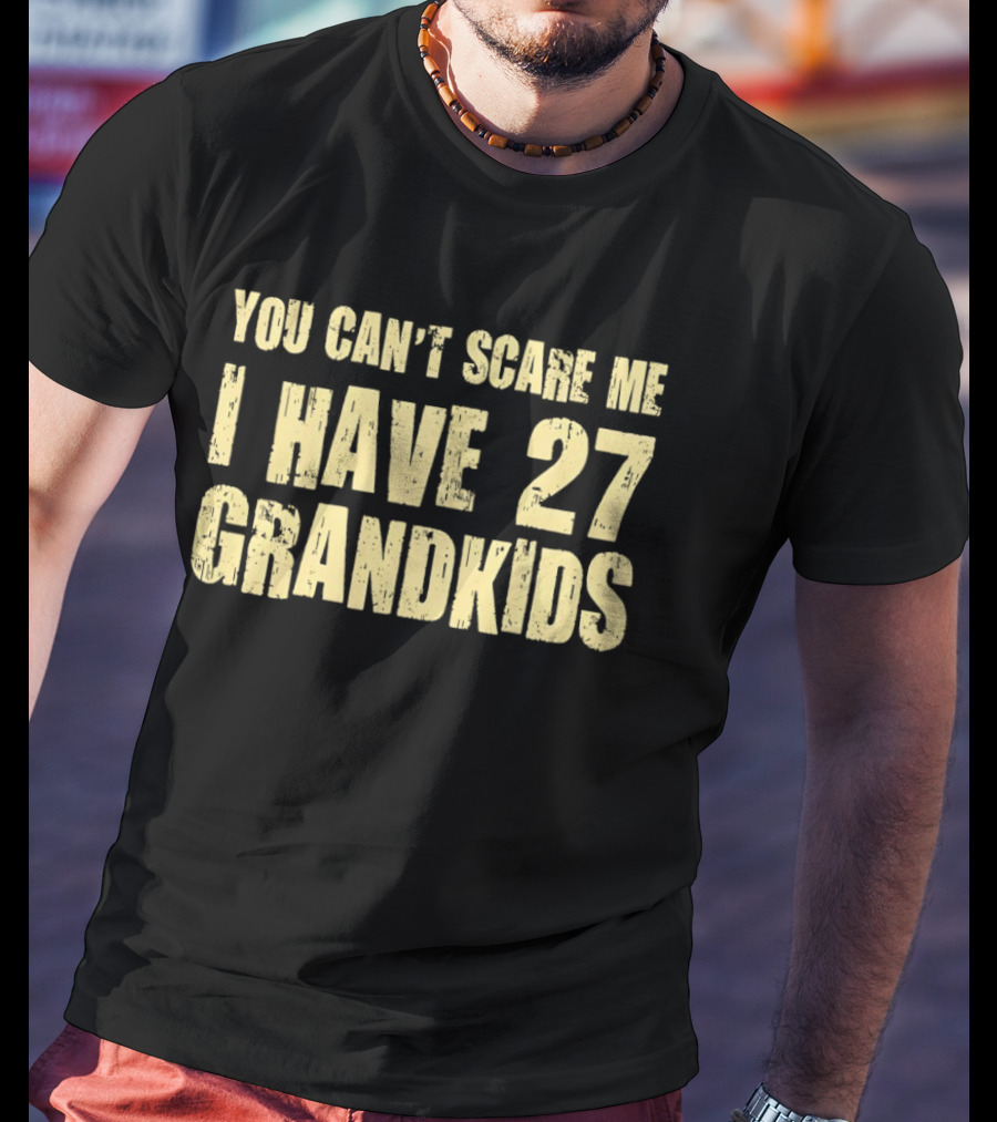 You Can't Scare Me I Have 27 Grandkids Fun Grandparent Humor T-Shirt