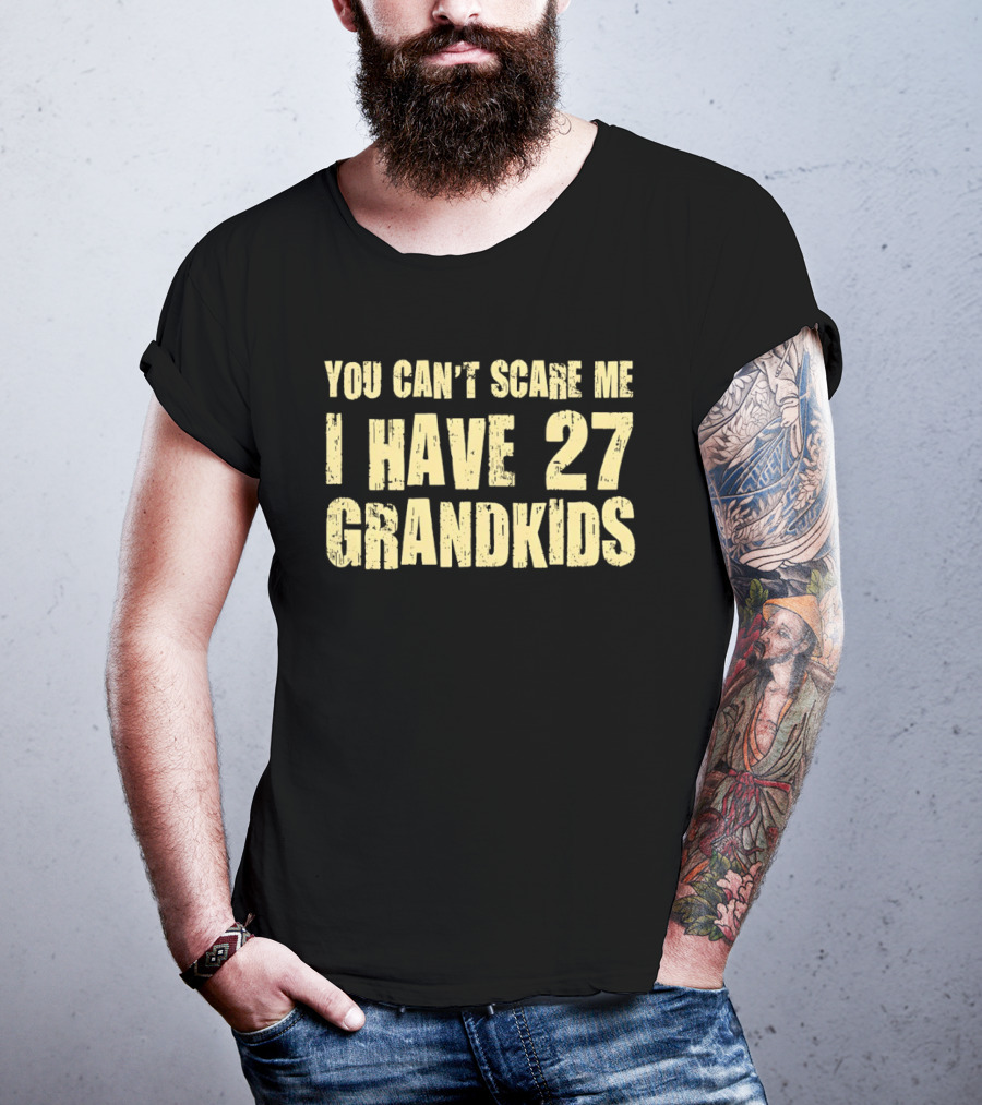 You Can't Scare Me I Have 27 Grandkids Fun Grandparent Humor T-Shirt