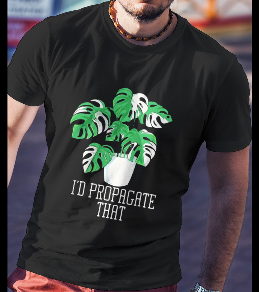 I'd Propagate That Monstera Plant T-Shirt