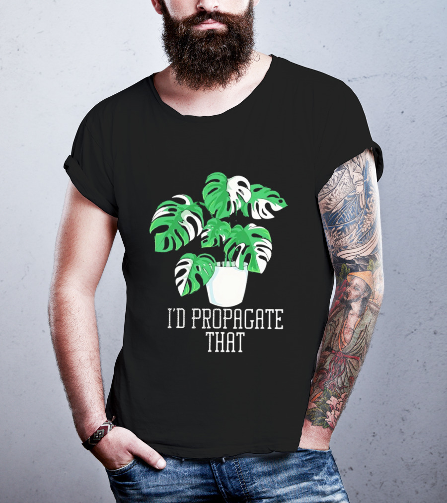 I'd Propagate That Monstera Plant T-Shirt