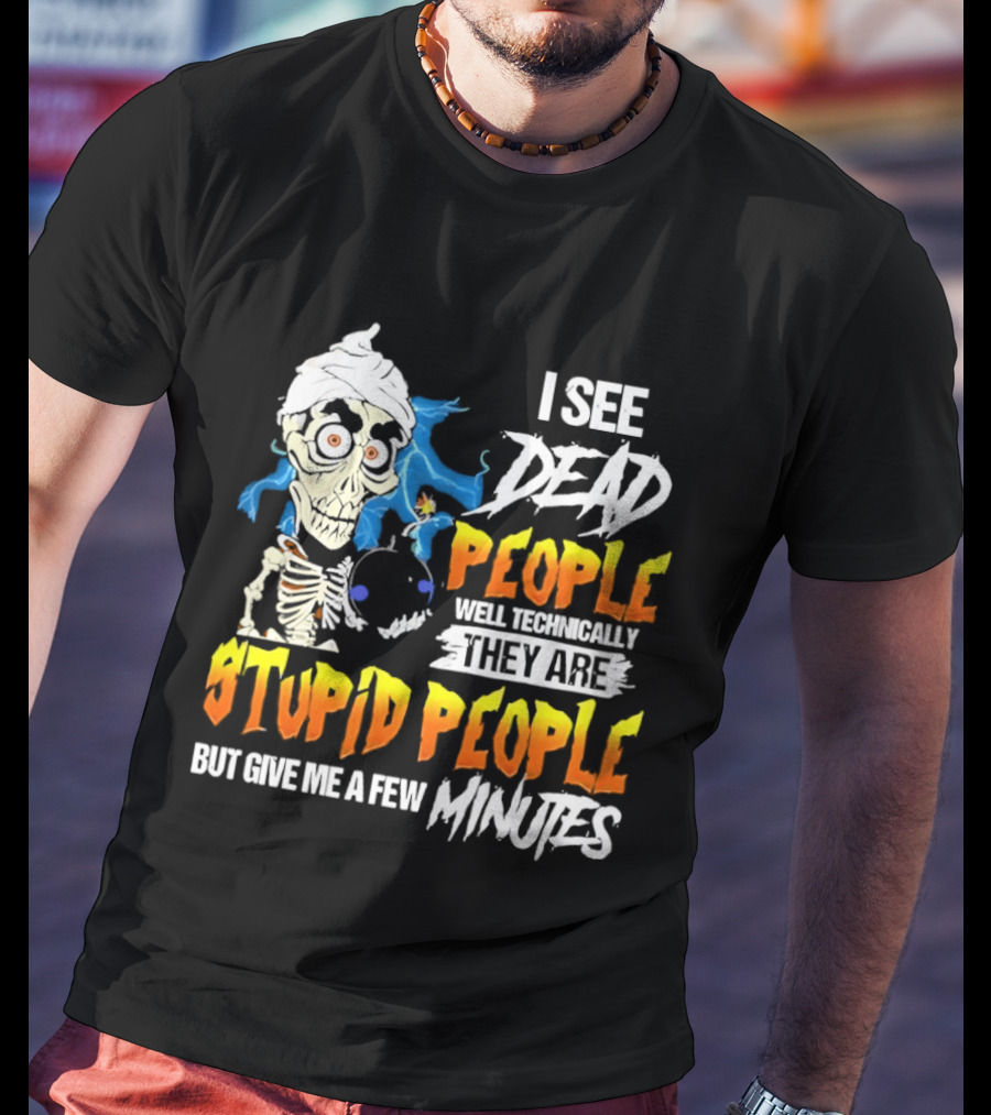 Jeff Dunham I See Dead People Technically They Are Stupid People But Give Me A Few Minutes T-Shirt