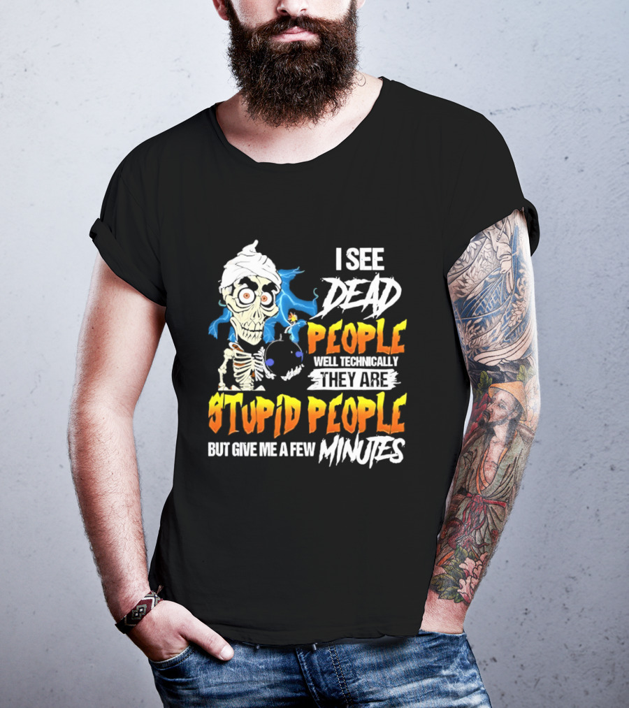 Jeff Dunham I See Dead People Technically They Are Stupid People But Give Me A Few Minutes T-Shirt