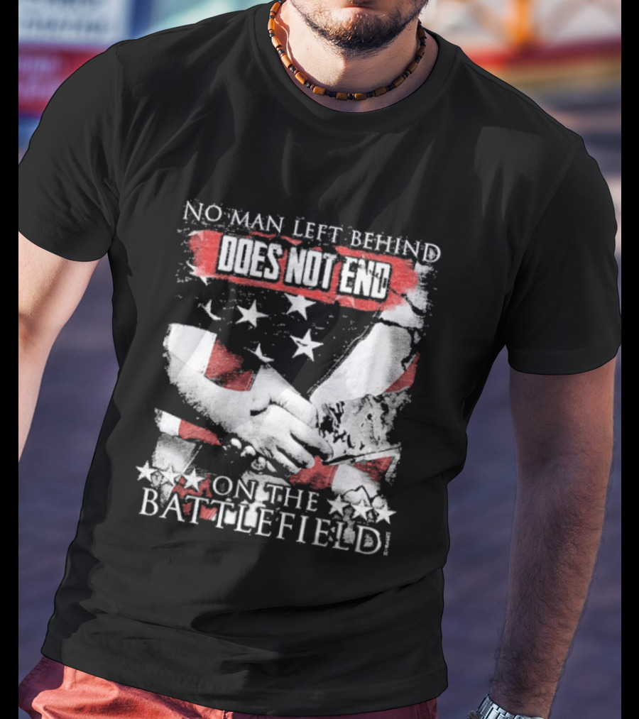 No Man Left Behind Does Not End On The Battlefield Hands Stars T-Shirt