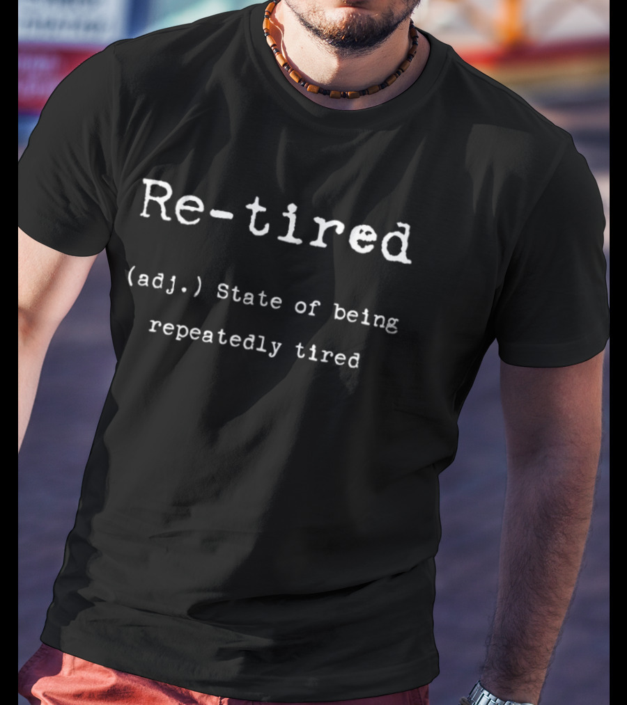 Re Tired Adj State Of Being Repeatedly Tired T-Shirt