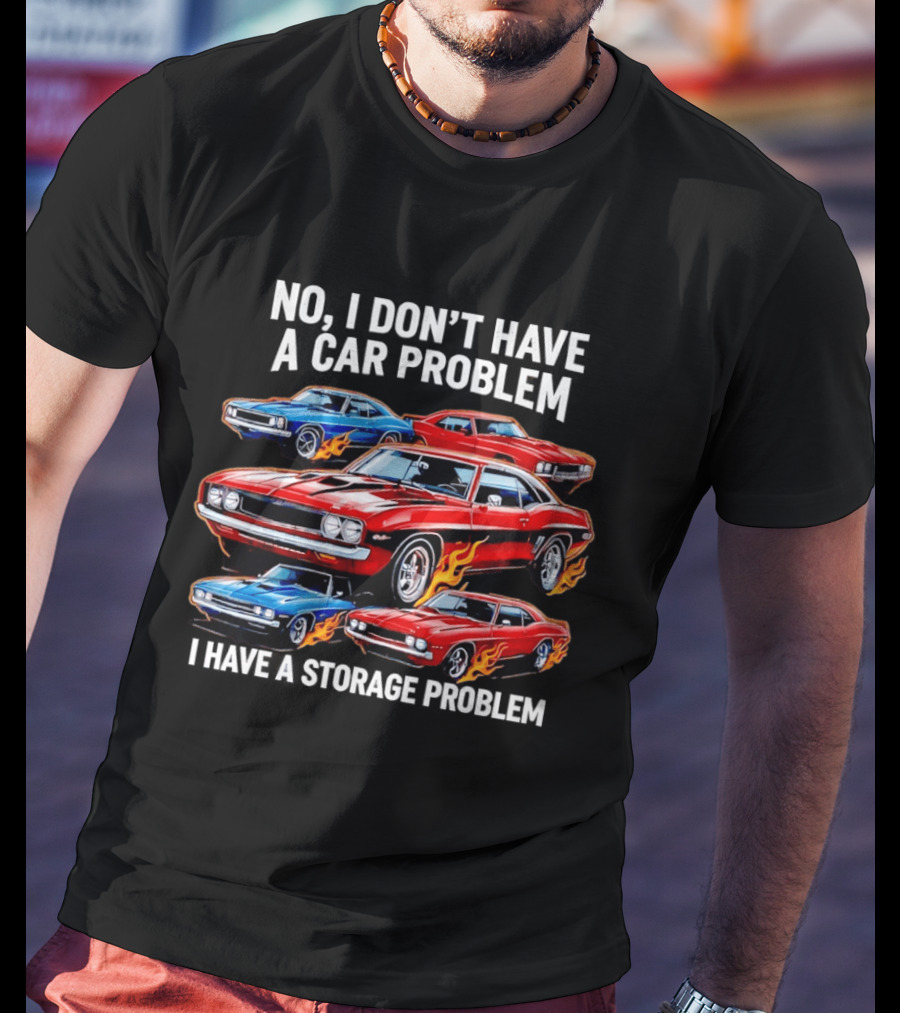 I Don't Have A Car Problem, I Have A Storage Problem Car Lover T-Shirt