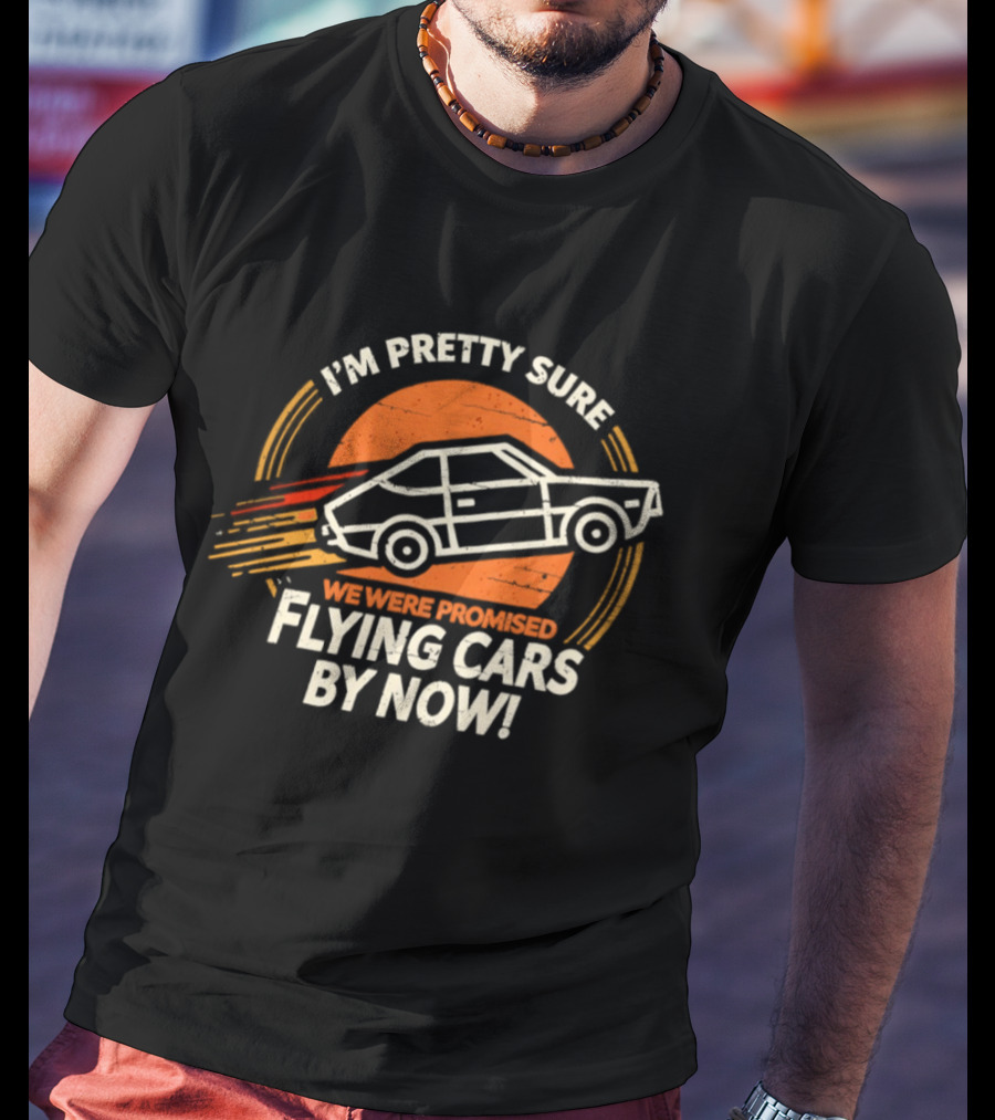 I'm Pretty Sure We Were Promised Flying Cars By Now Retro Vehicle With Orange Sunburst T-Shirt