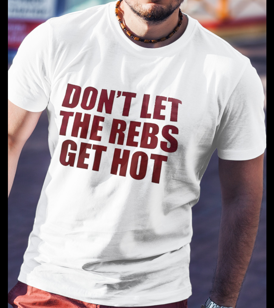Don't Let The Rebs Get Hot Slogan Sports Fan T-Shirt