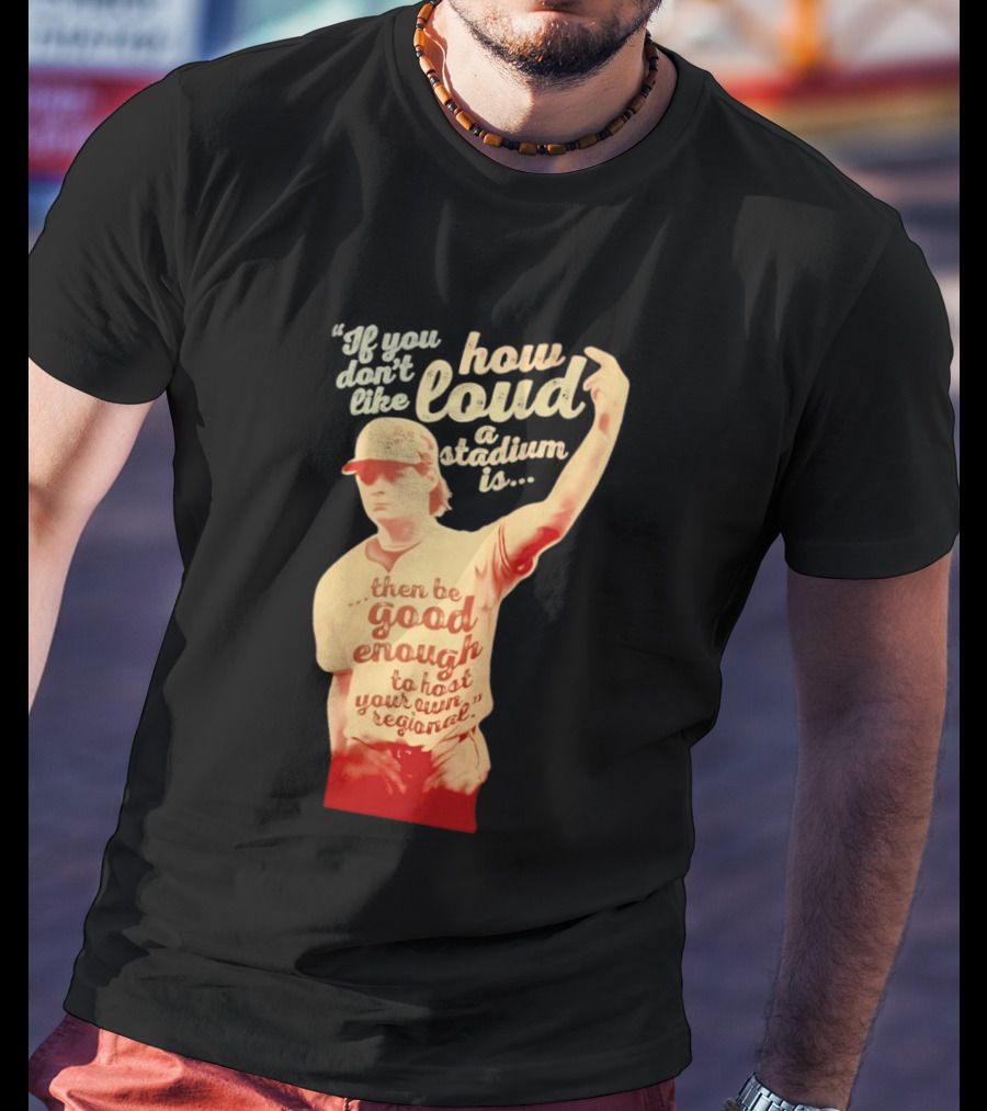 James Tibbs III Be Good Enough To Host Your Own Regional Stadium Loud T-Shirt