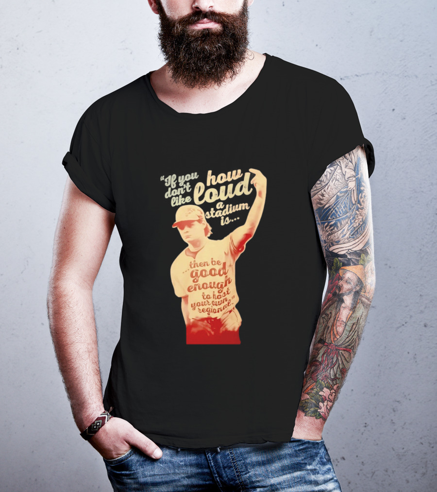 James Tibbs III Be Good Enough To Host Your Own Regional Stadium Loud T-Shirt