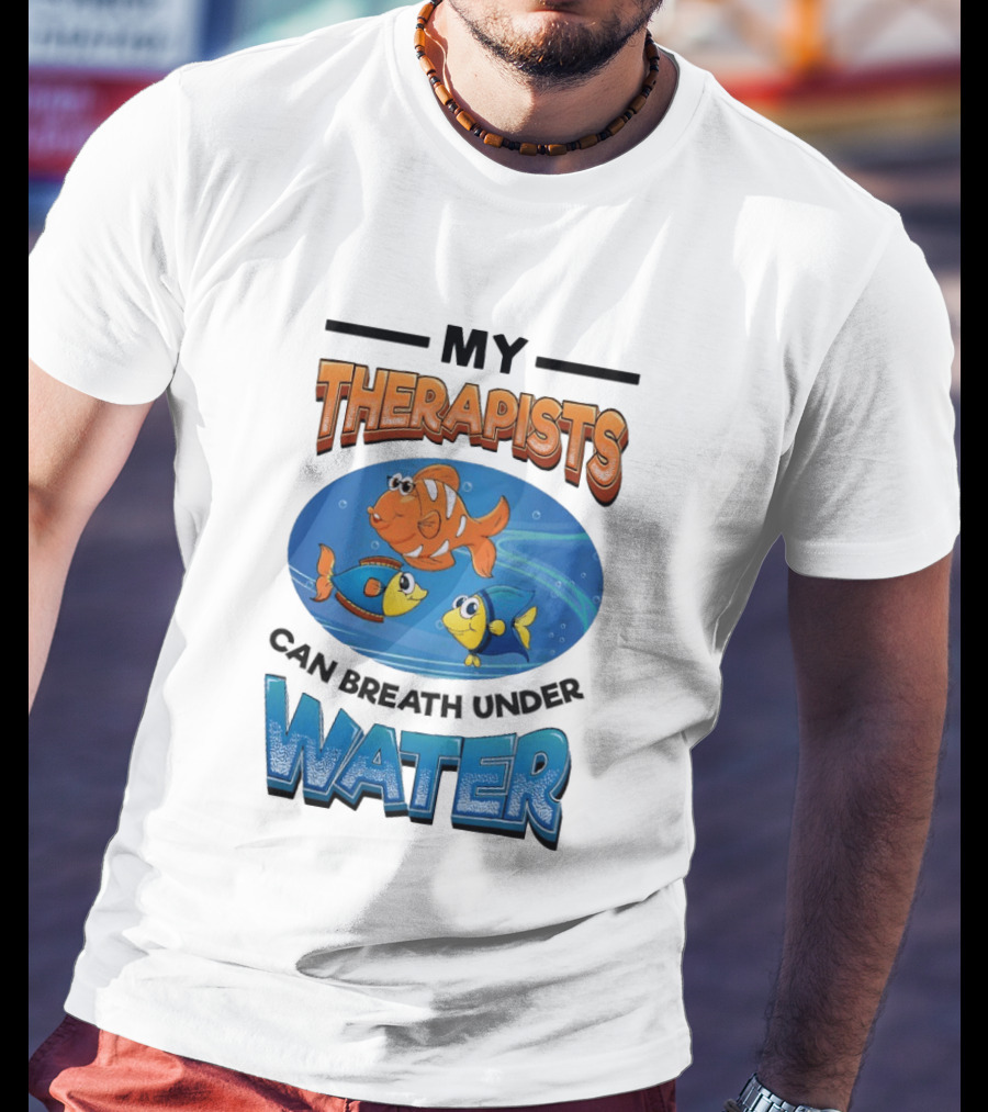 My Therapists Can Breathe Underwater Fish Characters T-Shirt