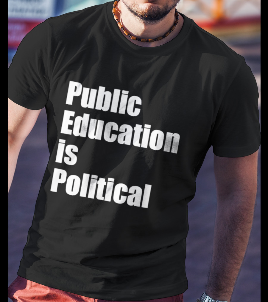 Public Education Is Political Empowering Social Awareness T-Shirt