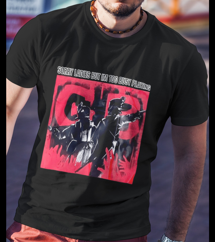 Sorry Ladies But I'm Too Busy Playing CB T-Shirt