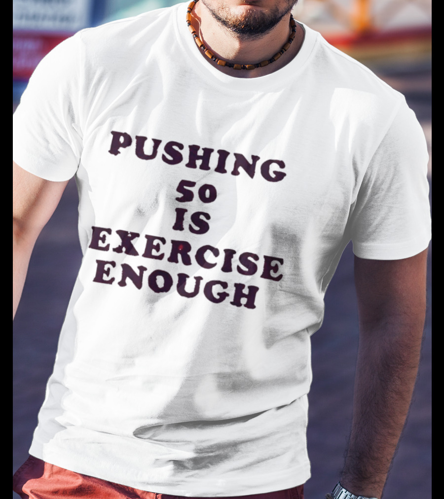 Pushing 50 Is Exercise Enough Funny Birthday T-Shirt
