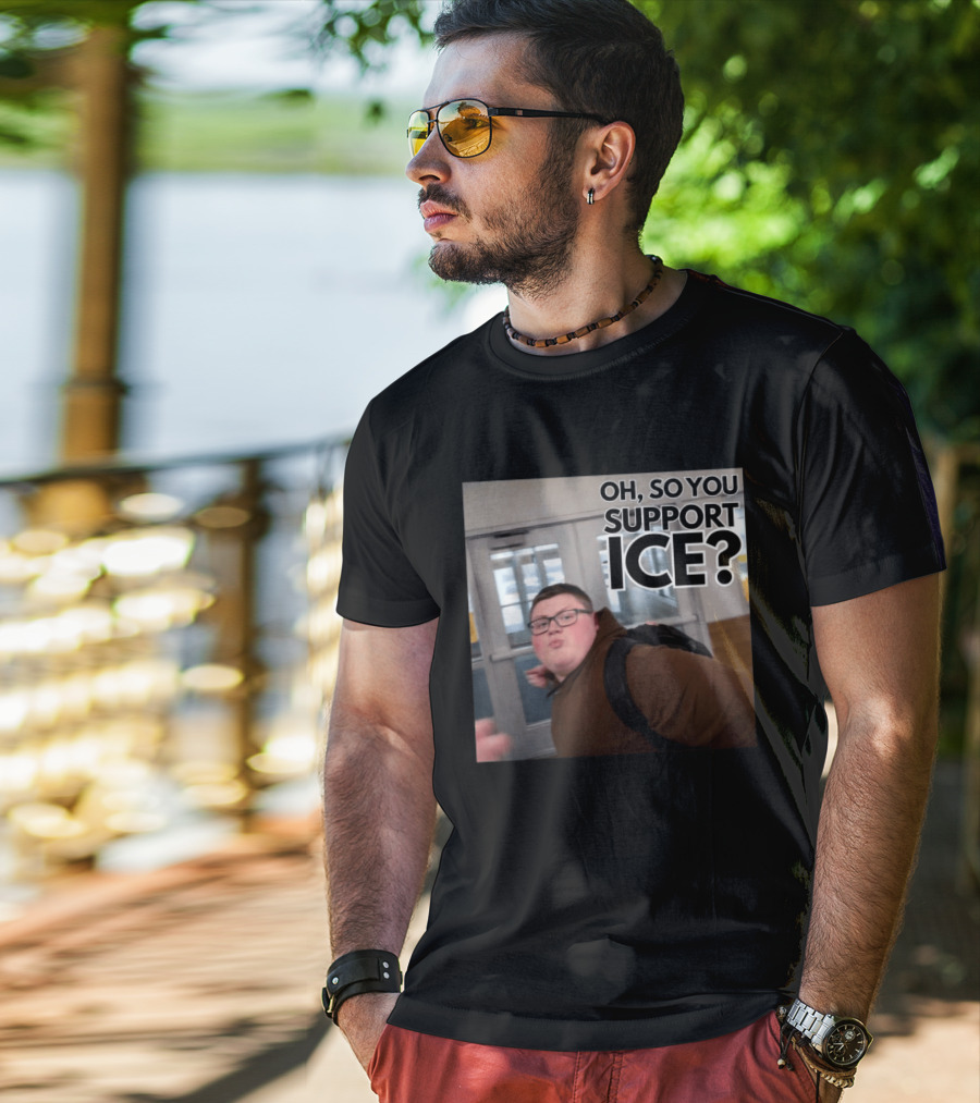 Oh So You Support ICE Meme This Guy Rules T-Shirt