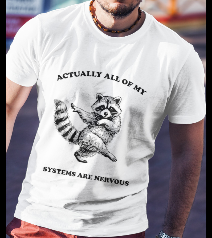 Actually All Of My Systems Are Nervous Raccoon T-Shirt