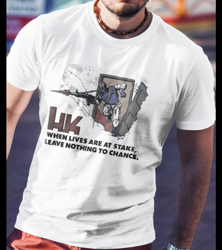 HK When Lives Are At Stake Leave Nothing To Chance T-Shirt