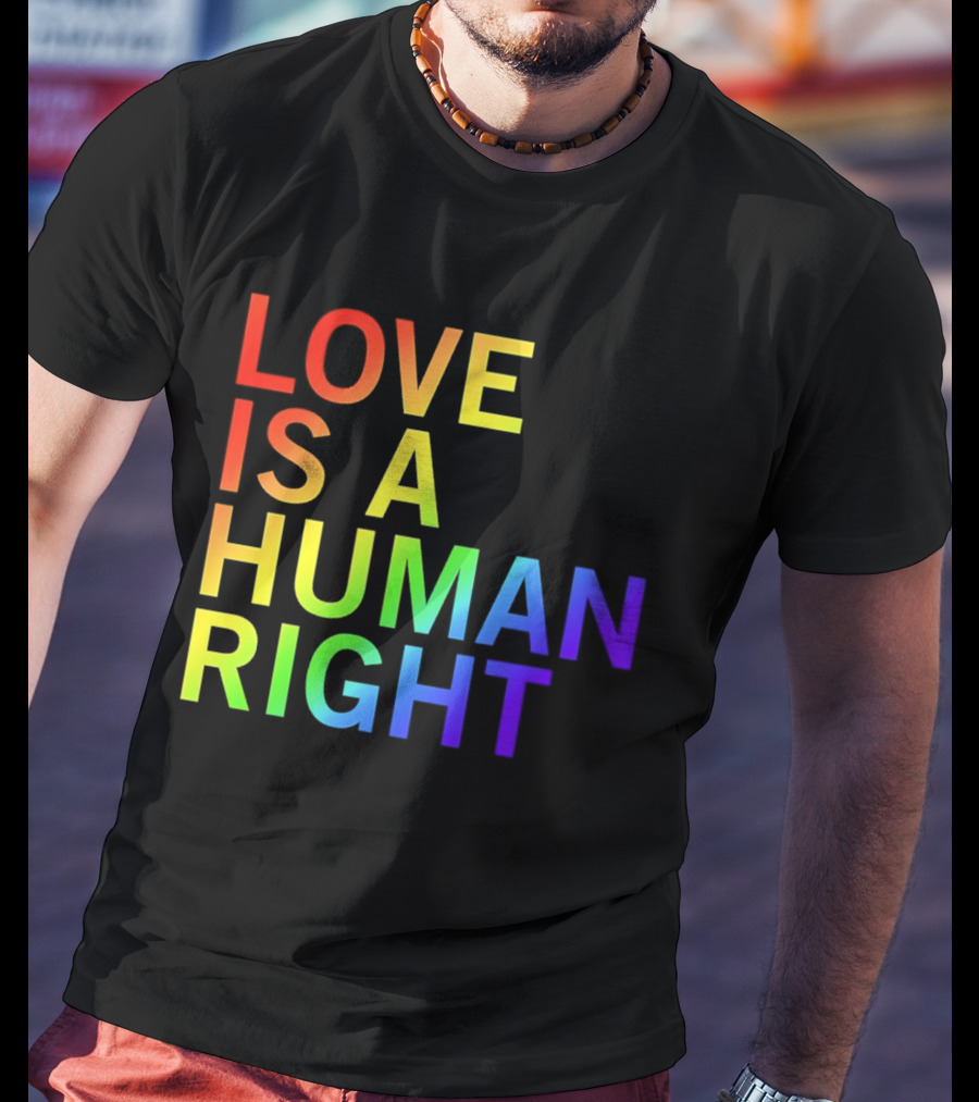 Love Is A Human Right Rainbow Pride Message T-Shirt