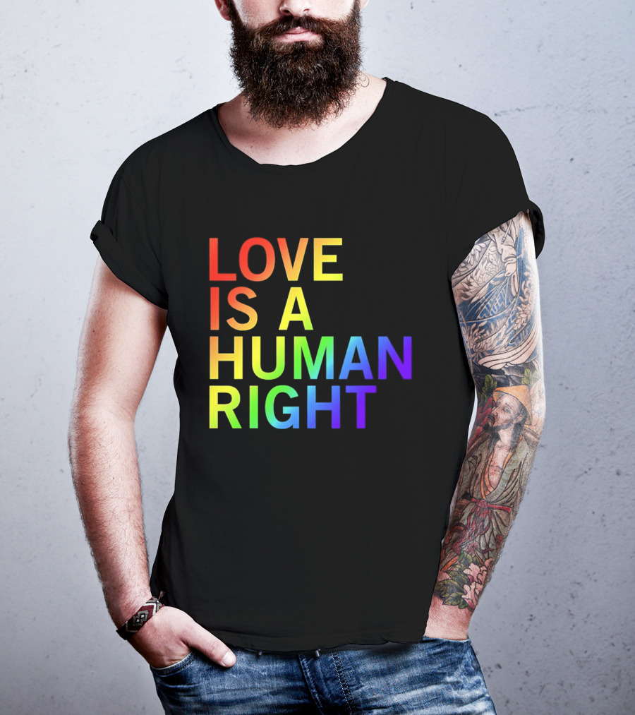 Love Is A Human Right Rainbow Pride Message T-Shirt